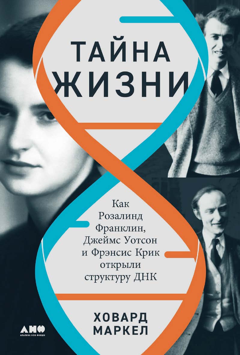 Тайна жизни: Как Розалинд Франклин, Джеймс Уотсон и Фрэнсис Крик открыли структуру ДНК / Пер. с англ. ISBN 978-5-00139-639-0