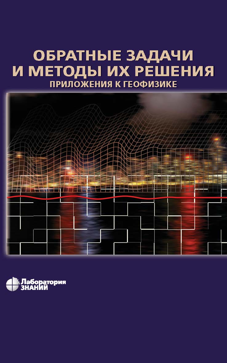 Обратные задачи и методы их решения. Приложения к геофизике. — 4-е изд., электрон. — (Математическое моделирование) ISBN 978-5-93208-555-4