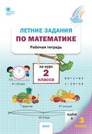 Летние задания по математике за курс 2 класса : рабочая тетрадь. - 2-е изд., эл. ISBN 978-5-408-06219-5