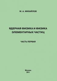 Ядерная физика и физика элементарных частиц в 2-х частях. Часть первая. Физика атомного ядра. ISBN 978-5-4263-0048-4