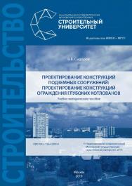 Проектирование конструкций подземных сооружений: проектирование конструкций ограждения глубоких котлованов [Электронный ресурс] : учебно-методическое пособие ISBN 978-5-7264-2099-8
