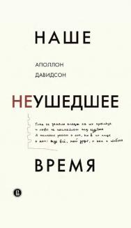 Наше неушедшее время [Текст] / Нац. исслед. ун-т «Высшая школа экономики» ISBN 978-5-7598-2412-1