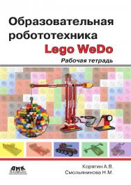 Образовательная робототехника (Lego WeDo) : рабочая тетрадь. — 2-е изд., эл. ISBN 978-5-89818-449-0