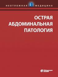 Острая абдоминальная патология / пер. с англ. под ред. проф. А. И. Ковалева. — 5-е изд., электрон. ISBN 978-5-906828-97-2