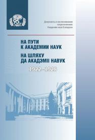 На пути к Академии наук (1922-1928) = На шляху да Акадэміі навук (1922-1928) / Национальная академия наук Беларуси, Центральная научная библиотека имени Якуба Коласа ISBN 978-985-08-3052-4