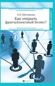 Как открыть франчайзинговый бизнес? ISBN 978-5-222-24397-8