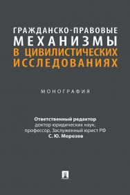 Гражданско-правовые механизмы в цивилистических исследованиях : монография ISBN 978-5-392-39755-6
