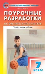 Поурочные разработки по физической культуре. 7 класс : пособие для учителя. — 4-е изд., эл. — (В помощь школьному учителю) ISBN 978-5-408-05245-5