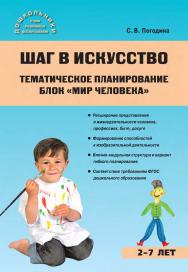 Шаг в искусство. Тематическое планирование. Блок «Мир человека». — 2-е изд., эл.— (Дошкольники: учим, развиваем, воспитываем) ISBN 978-5-408-05427-5