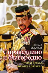 Справедливо и благородно. Султан Брунея Хассанал Болкиах ISBN 978-5-7133-1582-5