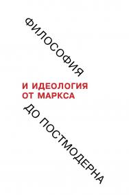 Философия и идеология: от Маркса до постмодерна ISBN 978-5-89826-506-9