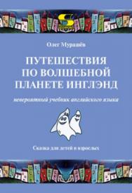 Путешествия по волшебной стране Инглэнд: невероятный учебник английского языка. Сказка для детей и взрослых ISBN 978-5-91359-273-6