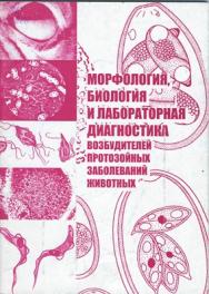 Морфология, биология и лабораторная диагностика возбудителей протозойных заболеваний животных ISBN 978-5-9596-0621-3