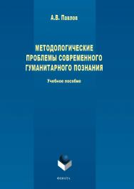 Методологические проблемы современного гуманитарного познания   учебное  пособие.— 2-е изд., стер.  Учебное пособие ISBN 978-5-9765-1645-8