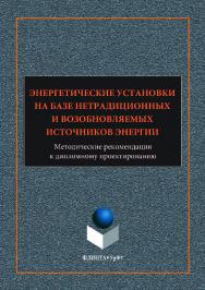 Энергетические установки на базе нетрадиционных и возобновляемых источников энергии: методические рекомендации к дипломному проектированию. — 2-е изд., стер. ISBN 978-5-9765-3538-1