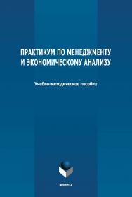 Практикум по менеджменту и экономическому анализу: учебно-методическое пособие. - 2-е изд., стер. ISBN 978-5-9765-4663-9