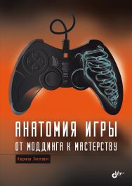 Анатомия игры. От моддинга к мастерству. ISBN 978-5-9775-2014-0
