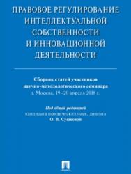 Правовое регулирование интеллектуальной собственности и инновационной деятельности : сборник статей участников научно-методологического семинара ISBN 978-5-9988-0707-7