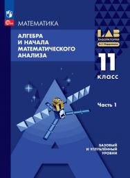 Алгебра и начала математического анализа. 11 класс. Базовый и углублённый уровни. Электронная форма учебного пособия. В 2 частях. Часть 1 ISBN 978-5-09-129509-2